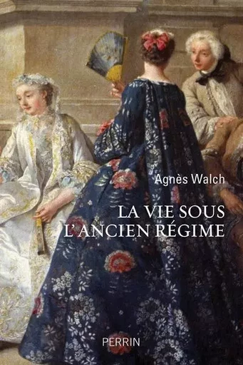 La vie sous l'Ancien Régime - Agnès Walch - Place des éditeurs