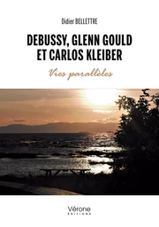 Debussy, Glenn Gould et Carlos Kleiber -Vies parallèles