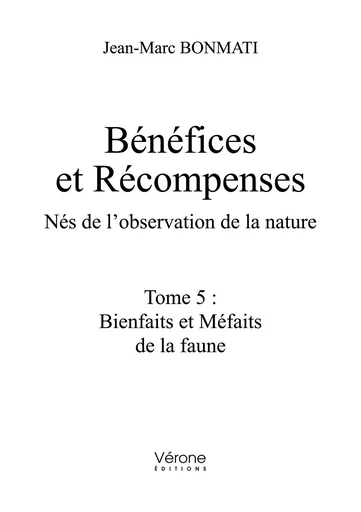 Bénéfices et Récompenses - Nés de l'observation de la nature - Tome 5 : Bienfaits et Méfaits de la f - Jean-Marc BONMATI - VERONE