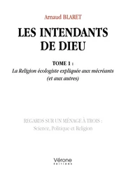 Les intendants de Dieu - Tome 1 : La Religion écologiste expliquée aux mécréants (et aux autres)