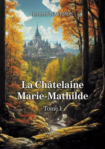 La Châtelaine Marie-Mathilde - Tome 1 - Bernard NAVEROS - VERONE