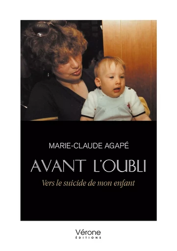 Avant l'oubli - Vers le suicide de mon enfant - Marie-Claude AGAPÉ - VERONE