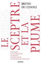 Le sceptre et la plume - Politique et littérature en France de Montaigne à François Mitterand