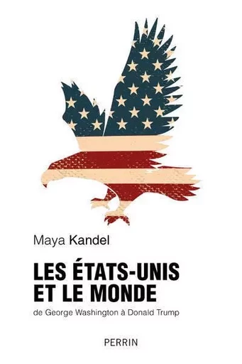 Les Etats-Unis et le monde de George Washington à Donald Trump - Maya Kandel - Place des éditeurs