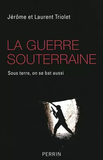 La guerre souterraine sous terre, on se bat aussi - Jérôme Triolet, Laurent Triolet - Place des éditeurs