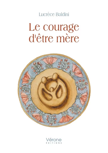 Le courage d'être mère - Lucrèce Baldini - VERONE