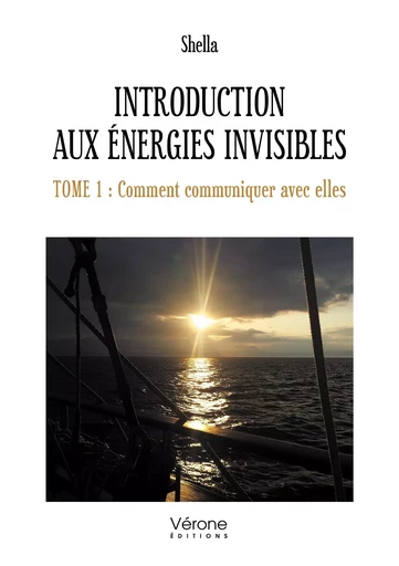 Introduction aux Énergies invisibles - Tome 1 : Comment communiquer avec elles -  Shella - VERONE