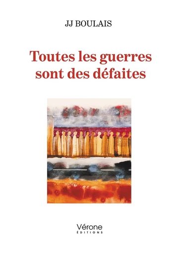 Toutes les guerres sont des défaites - JJ BOULAIS - VERONE