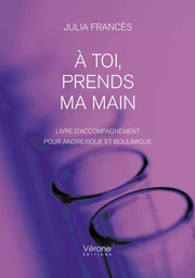 À toi, prends ma main - Livre d'accompagnement pour anorexique et boulimique