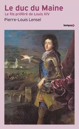 Le Duc du Maine - Le fils préféré de Louis XIV