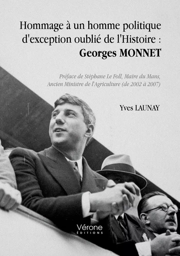 Hommage à un homme politique d'exception oublié de l'Histoire : Georges Monnet - Yves LAUNAY - VERONE