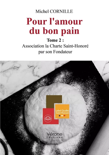 Pour l'amour du bon pain - Tome 2 : Association la Charte Saint-Honoré par son Fondateur - Michel Cornille - VERONE