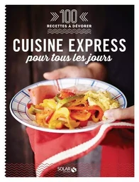 Cuisine express pour tous les jours - 100 recettes à dévorer