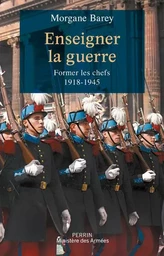 Enseigner la guerre - Former les chefs 1918 -1945