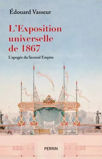 L'exposition universelle de 1867, l'apogée du Second Empire - Edouard Vasseur - Place des éditeurs