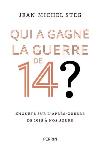 Qui a gagné la guerre de 14 ? - Enquête sur l'après-guerre de 1918 à nos jours - Jean-Michel Steg - Place des éditeurs