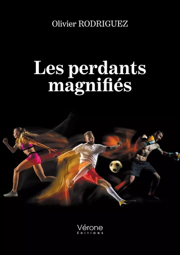 Les perdants magnifiés - Olivier Rodriguez - VERONE