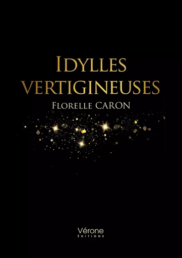 Idylles vertigineuses - Florelle CARON - VERONE