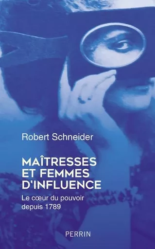 Maîtresses et femmes d'influence - Le coeur du pouvoir depuis 1789 - Robert Schneider - Place des éditeurs