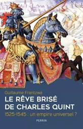 Le rêve brisé de Charles Quint 1525-1545 : un empire universel ?