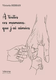 A toutes ces mamans, que j'ai aimées