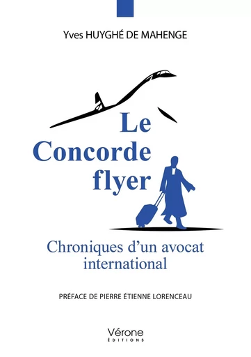 Le Concorde flyer - Chroniques d'un avocat international - Yves HUYGHÉ DE MAHENGE - VERONE