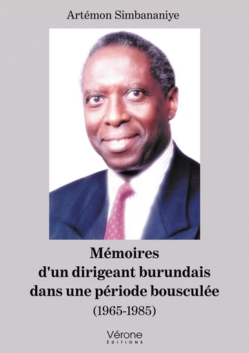 Mémoires d'un dirigeant burundais dans une période bousculée - (1965-1985) - Artémon Simbananiye - VERONE