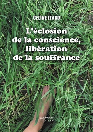 L'éclosion de la conscience, libération de la souffrance - Céline IZARD - VERONE