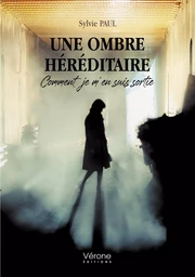 UNE OMBRE HÉRÉDITAIRE - COMMENT JE M'EN SUIS SORTIE