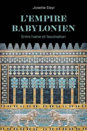 L'Empire babylonien - Entre haine et fascination