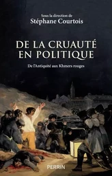 De la cruauté en politique - De l Antiquité aux Khmers rouges