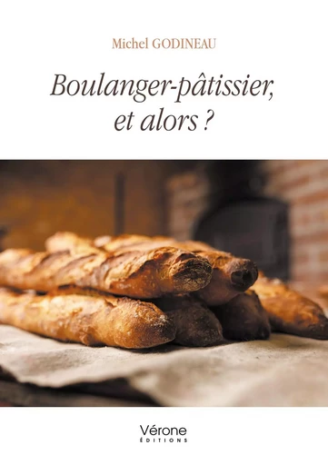 Boulanger-pâtissier, et alors ? - Michel GODINEAU - VERONE