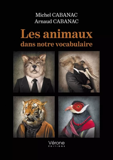 Les animaux dans notre vocabulaire - Michel CABANAC et Arnaud CABANAC Michel CABANAC et Arnaud CABANAC - VERONE