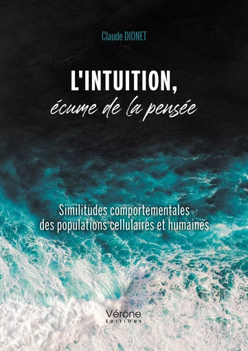 L'intuition, écume de la pensée - Similitudes comportementales des populations cellulaires et humain - Claude DIONET - VERONE