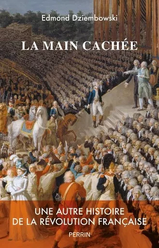 La main cachée - Une autre histoire de la Révolution française - Edmond Dziembowski - Place des éditeurs