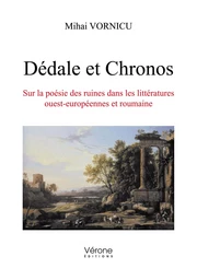 Dédale et Chronos - Sur la poésie des ruines dans les littératures ouest-européennes et roumaine