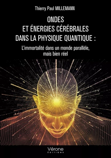 Ondes et énergies cérébrales dans la physique quantique : L'immortalité dans un monde parallèle, mai - Thierry Paul MILLEMANN - VERONE