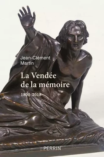 La Vendée de la mémoire - 1800-2018 - Jean-Clément Martin - Place des éditeurs