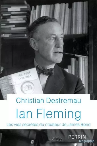 Ian Fleming - Les vies secrètes du créateur de James Bond - Christian Destremau - Place des éditeurs