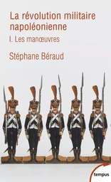 La révolution militaire napoléonienne - tome 1 Les manoeuvres