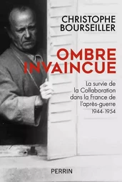 Ombre invaincue - La survie de la collaboration dans la France de l'après-guerre 1944-1954