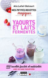 Mes petites recettes magiques - Yaourts et laits fermentés