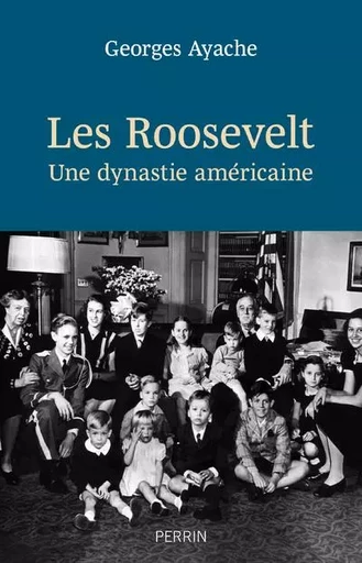 Les Roosevelt - Une dynastie américaine - Georges Ayache - Place des éditeurs