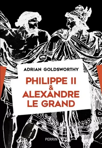 Philippe II et Alexandre - Adrian Goldsworthy - Place des éditeurs