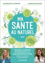 Ma Santé au naturel : manuel complet d’initiation à la naturopathie pour cultiver votre santé en toute autonomie