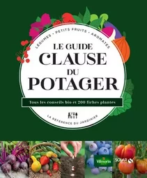 Le guide Clause du potager - Tous les conseils bio et 200 fiches plantes