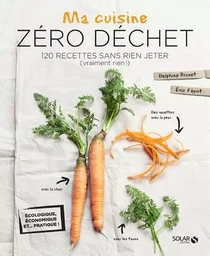 Ma cuisine zéro déchet - 120 recettes sans rien jeter (vraiment rien !)