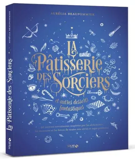 La pâtisserie des sorciers et autres desserts fantastiques - Aurélia Beaupommier - edi8