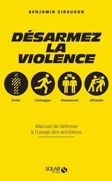 Désarmez la violence - Manuel de défense à l'usage des antihéros