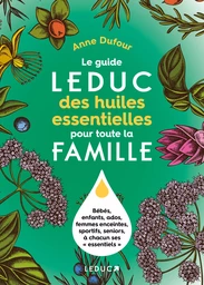 Le guide Leduc des huiles essentielles pour toute la famille